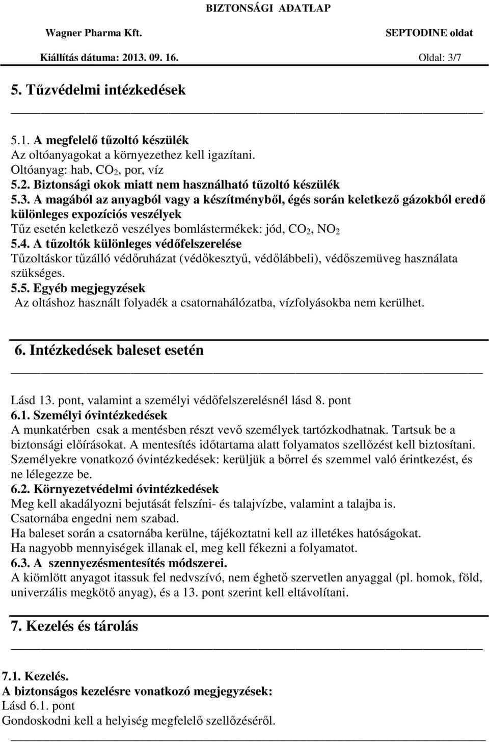 A tűzoltók különleges védőfelszerelése Tűzoltáskor tűzálló védőruházat (védőkesztyű, védőlábbeli), védőszemüveg használata szükséges. 5.