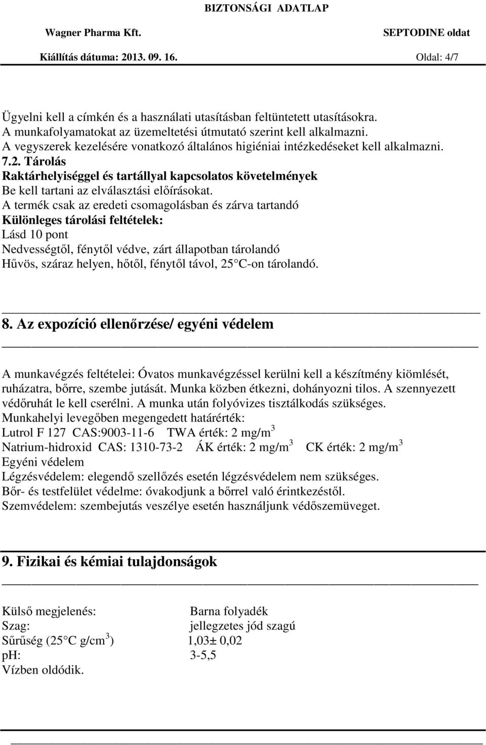 Tárolás Raktárhelyiséggel és tartállyal kapcsolatos követelmények Be kell tartani az elválasztási előírásokat.