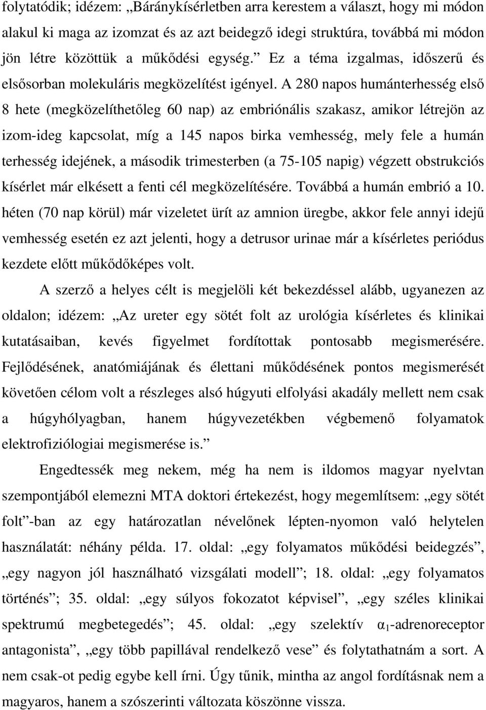 A 280 napos humánterhesség elsı 8 hete (megközelíthetıleg 60 nap) az embriónális szakasz, amikor létrejön az izom-ideg kapcsolat, míg a 145 napos birka vemhesség, mely fele a humán terhesség