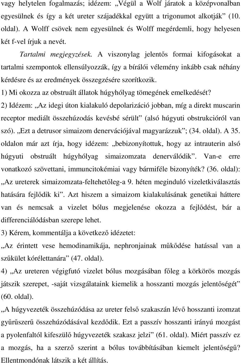 A viszonylag jelentıs formai kifogásokat a tartalmi szempontok ellensúlyozzák, így a bírálói vélemény inkább csak néhány kérdésre és az eredmények összegzésére szorítkozik.