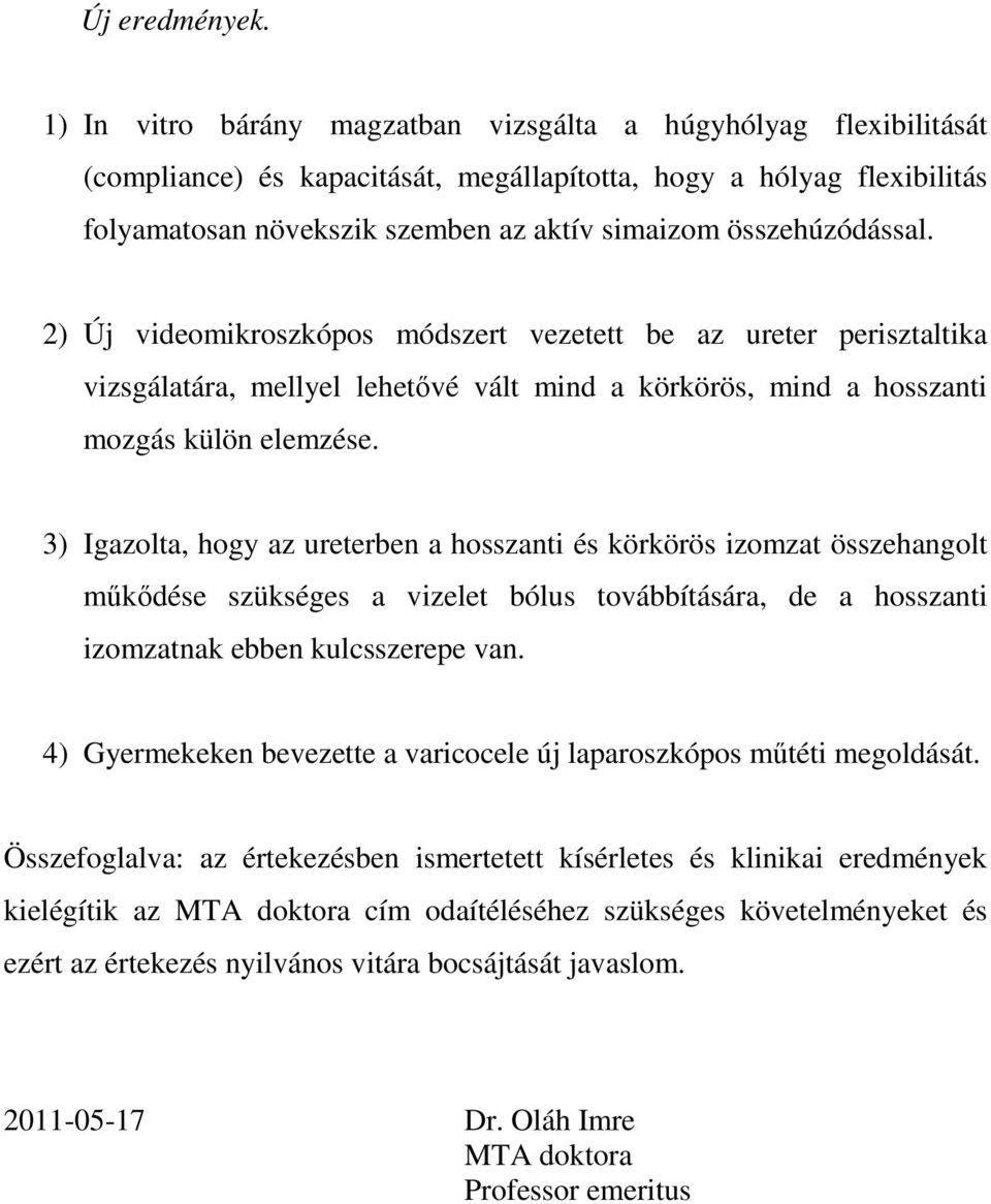 összehúzódással. 2) Új videomikroszkópos módszert vezetett be az ureter perisztaltika vizsgálatára, mellyel lehetıvé vált mind a körkörös, mind a hosszanti mozgás külön elemzése.