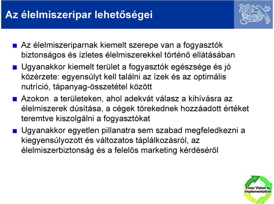 Azokon a területeken, ahol adekvát válasz a kihívásra az élelmiszerek dúsítása, a cégek törekednek hozzáadott értéket teremtve kiszolgálni a