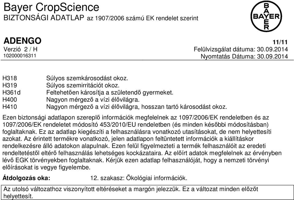 Ezen biztonsági adatlapon szereplő információk megfelelnek az 1097/2006/EK rendeletben és az 1097/2006/EK rendeletet módosító 453/2010/EU rendeletben (és minden későbbi módosításban) foglaltaknak.