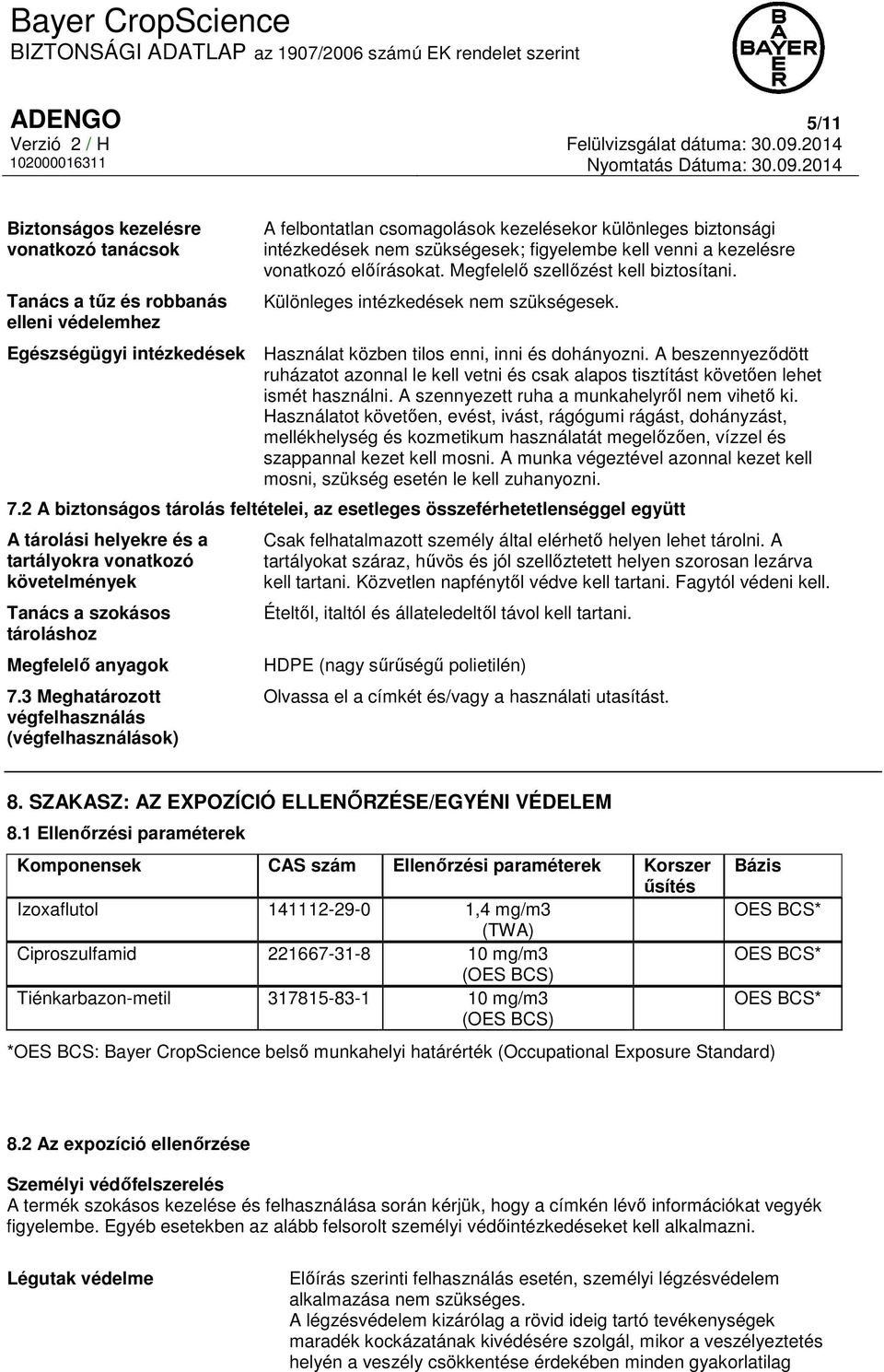 A beszennyeződött ruházatot azonnal le kell vetni és csak alapos tisztítást követően lehet ismét használni. A szennyezett ruha a munkahelyről nem vihető ki.