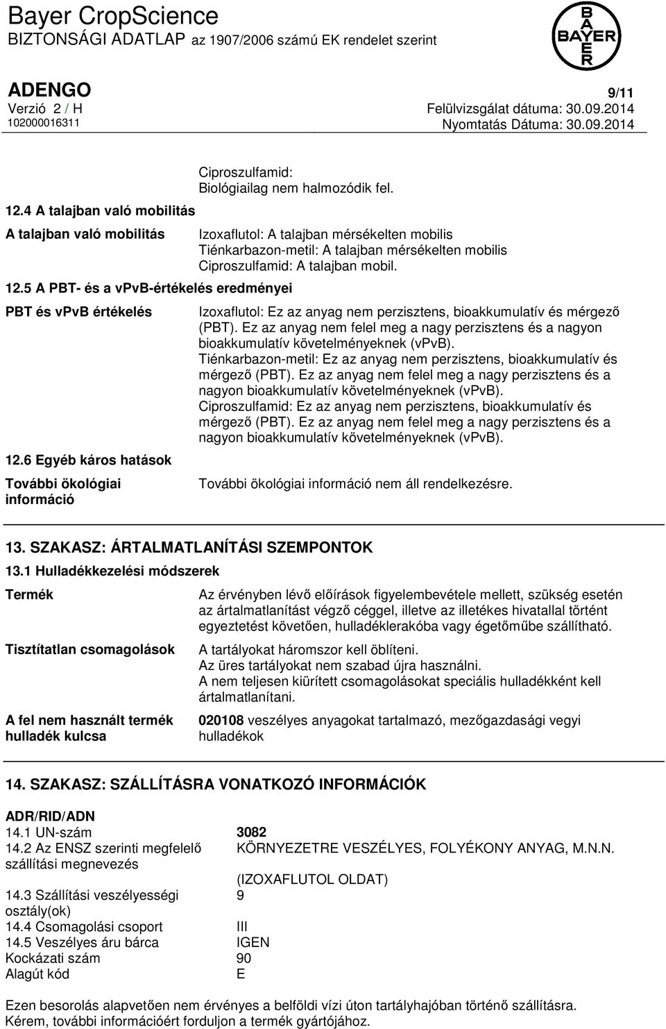 Izoxaflutol: A talajban mérsékelten mobilis Tiénkarbazon-metil: A talajban mérsékelten mobilis Ciproszulfamid: A talajban mobil.