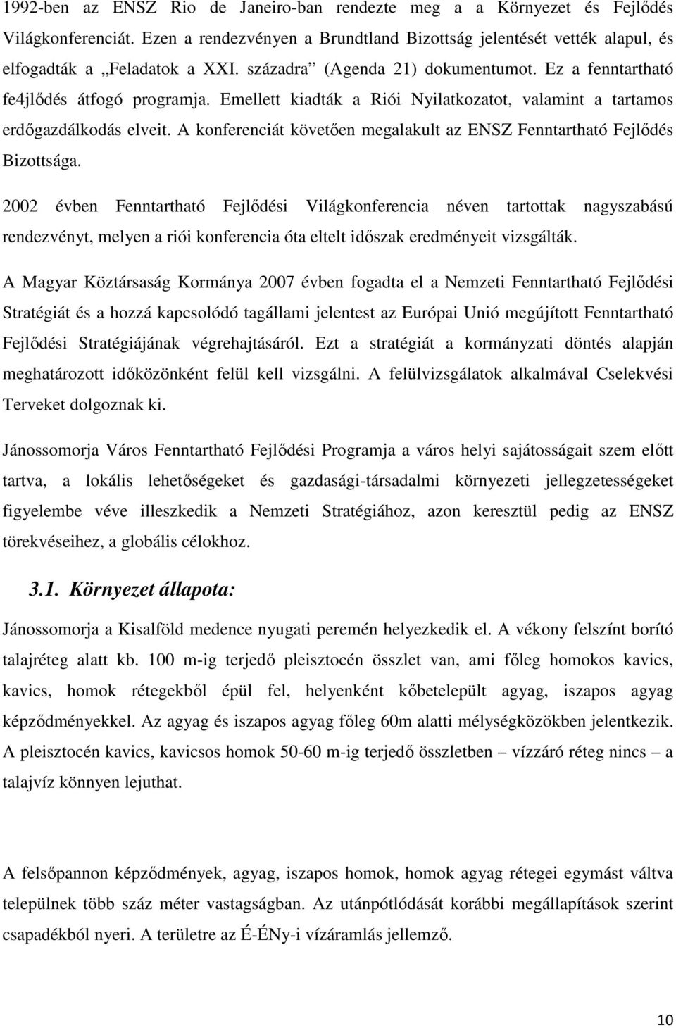 A konferenciát követıen megalakult az ENSZ Fenntartható Fejlıdés Bizottsága.