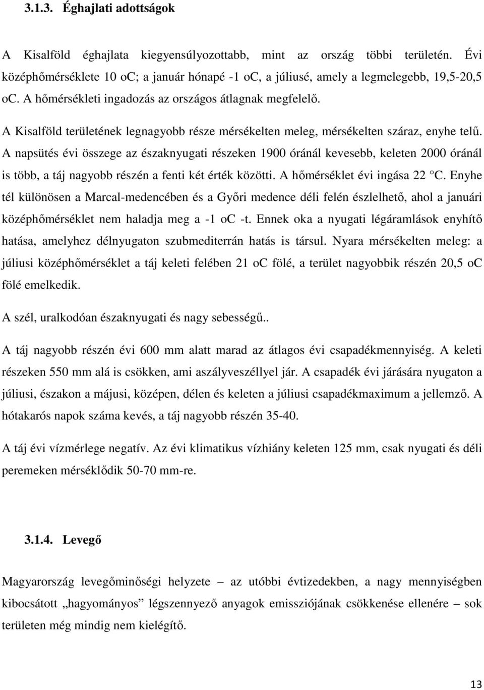 A napsütés évi összege az északnyugati részeken 1900 óránál kevesebb, keleten 2000 óránál is több, a táj nagyobb részén a fenti két érték közötti. A hımérséklet évi ingása 22 C.