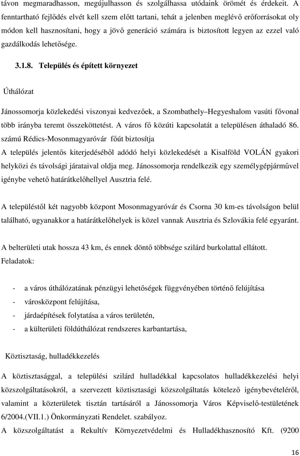 gazdálkodás lehetısége. 3.1.8. Település és épített környezet Úthálózat Jánossomorja közlekedési viszonyai kedvezıek, a Szombathely Hegyeshalom vasúti fıvonal több irányba teremt összeköttetést.