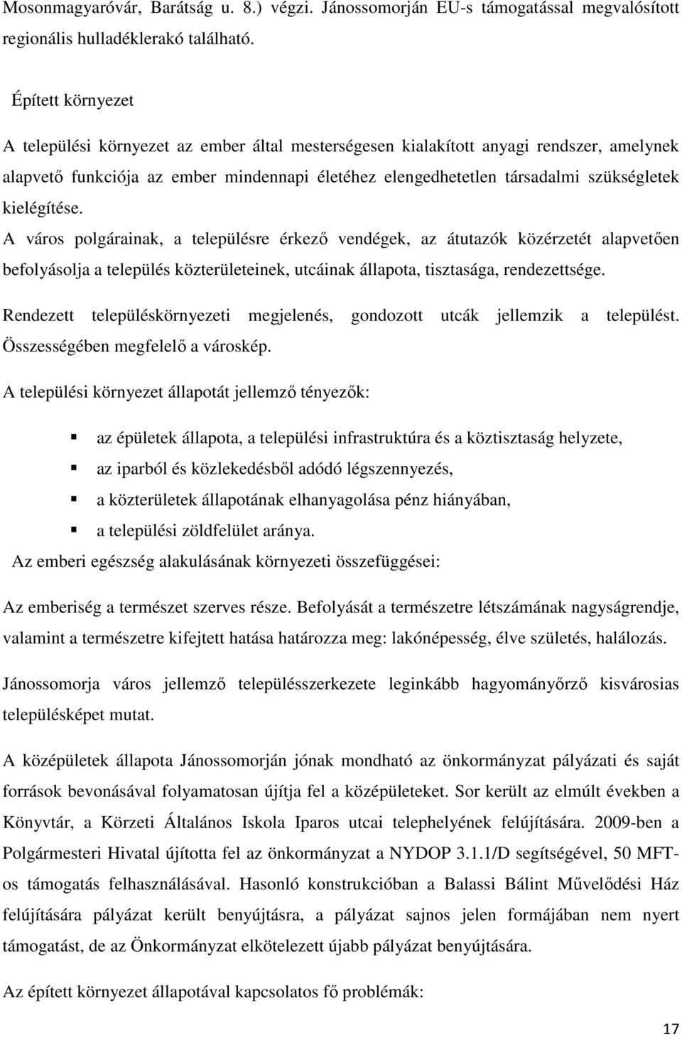 kielégítése. A város polgárainak, a településre érkezı vendégek, az átutazók közérzetét alapvetıen befolyásolja a település közterületeinek, utcáinak állapota, tisztasága, rendezettsége.