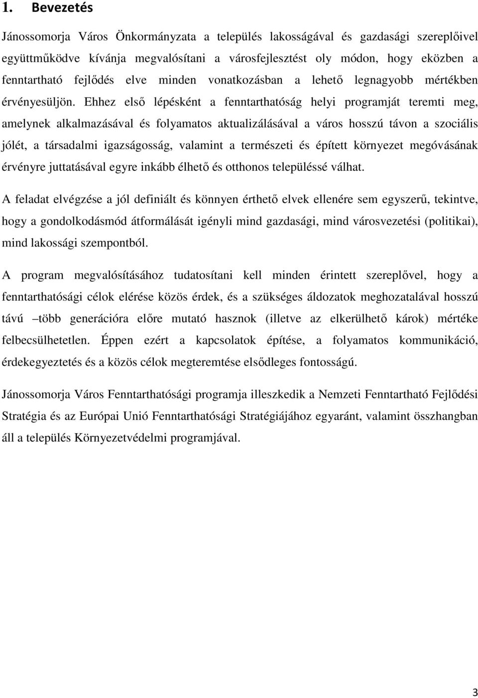 Ehhez elsı lépésként a fenntarthatóság helyi programját teremti meg, amelynek alkalmazásával és folyamatos aktualizálásával a város hosszú távon a szociális jólét, a társadalmi igazságosság, valamint