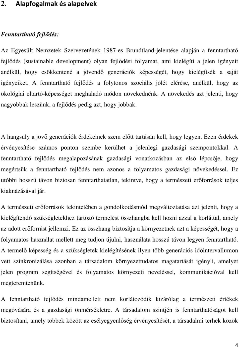 A fenntartható fejlıdés a folytonos szociális jólét elérése, anélkül, hogy az ökológiai eltartó-képességet meghaladó módon növekednénk.