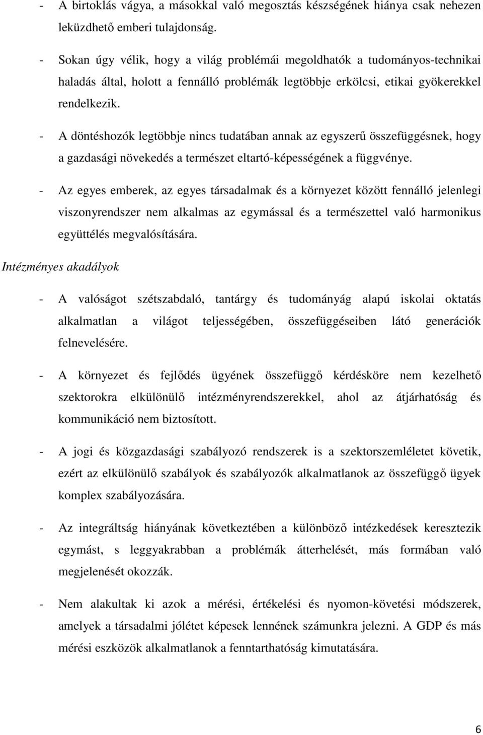 - A döntéshozók legtöbbje nincs tudatában annak az egyszerő összefüggésnek, hogy a gazdasági növekedés a természet eltartó-képességének a függvénye.