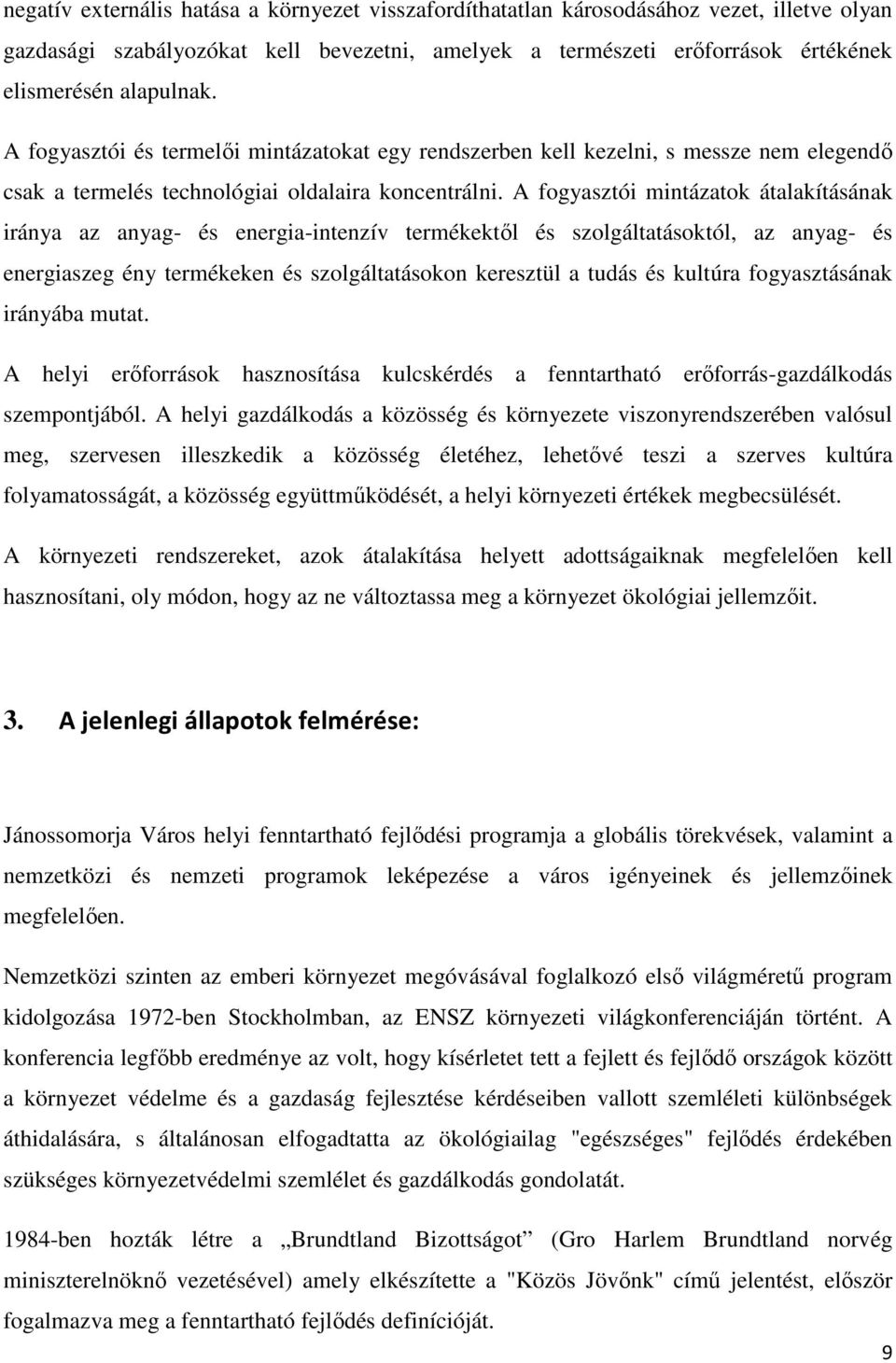 A fogyasztói mintázatok átalakításának iránya az anyag- és energia-intenzív termékektıl és szolgáltatásoktól, az anyag- és energiaszeg ény termékeken és szolgáltatásokon keresztül a tudás és kultúra