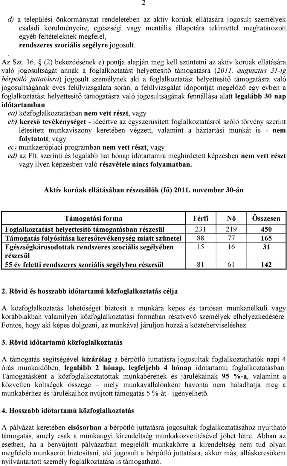 () bekezdésének e) pontja alapján meg kell szüntetni az aktív korúak ellátására való jogosultságát annak a foglalkoztatást helyettesítő támogatásra (0.