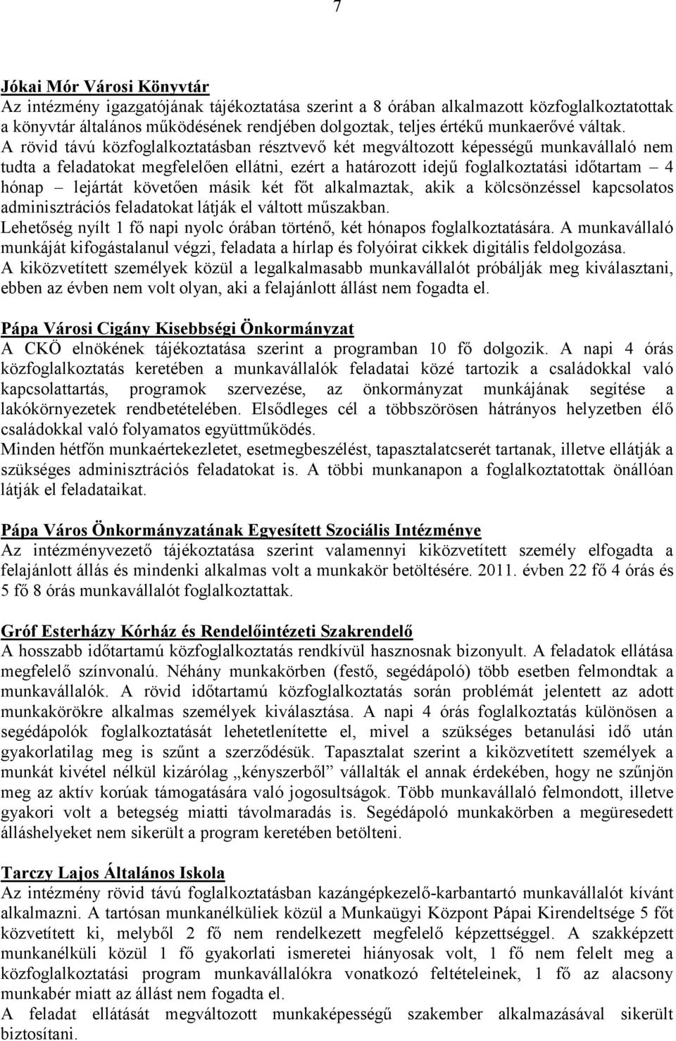 A rövid távú közfoglalkoztatásban résztvevő két megváltozott képességű munkavállaló nem tudta a feladatokat megfelelően ellátni, ezért a határozott idejű foglalkoztatási időtartam 4 hónap lejártát