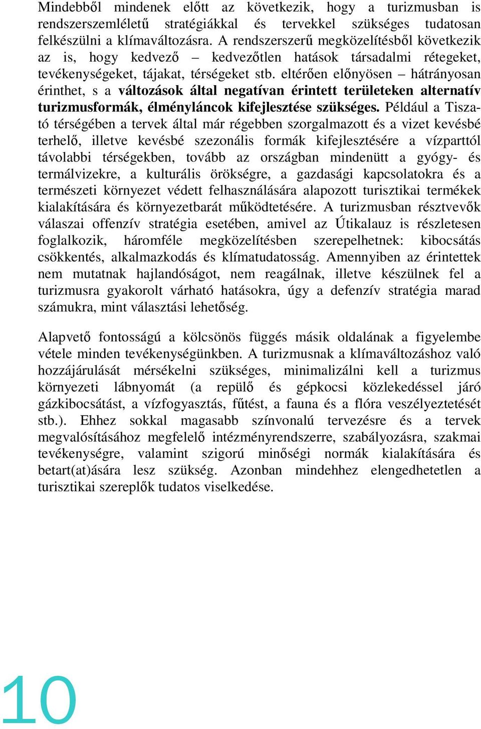 eltérően előnyösen hátrányosan érinthet, s a változások által negatívan érintett területeken alternatív turizmusformák, élményláncok kifejlesztése szükséges.