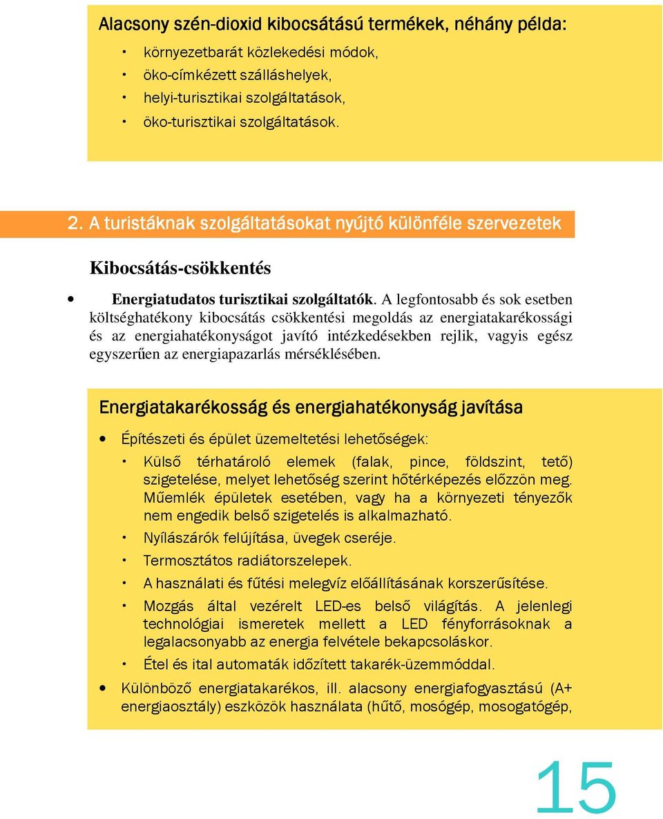 A legfontosabb és sok esetben költséghatékony kibocsátás csökkentési megoldás az energiatakarékossági és az energiahatékonyságot javító intézkedésekben rejlik, vagyis egész egyszerűen az