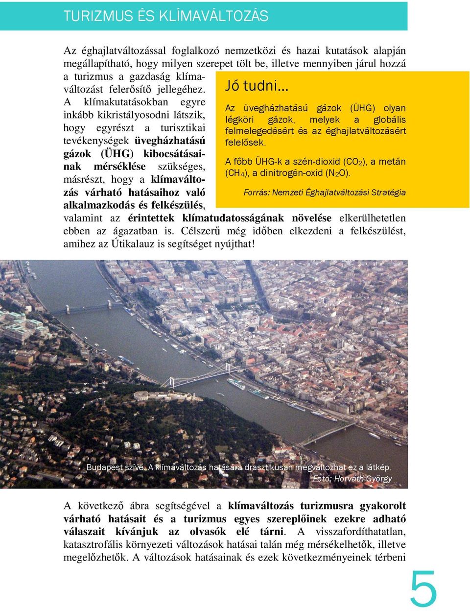 A klímakutatásokban egyre inkább kikristályosodni látszik, hogy egyrészt a turisztikai tevékenységek üvegházhatású gázok (ÜHG) kibocsátásainak mérséklése szükséges, másrészt, hogy a klímaváltozás