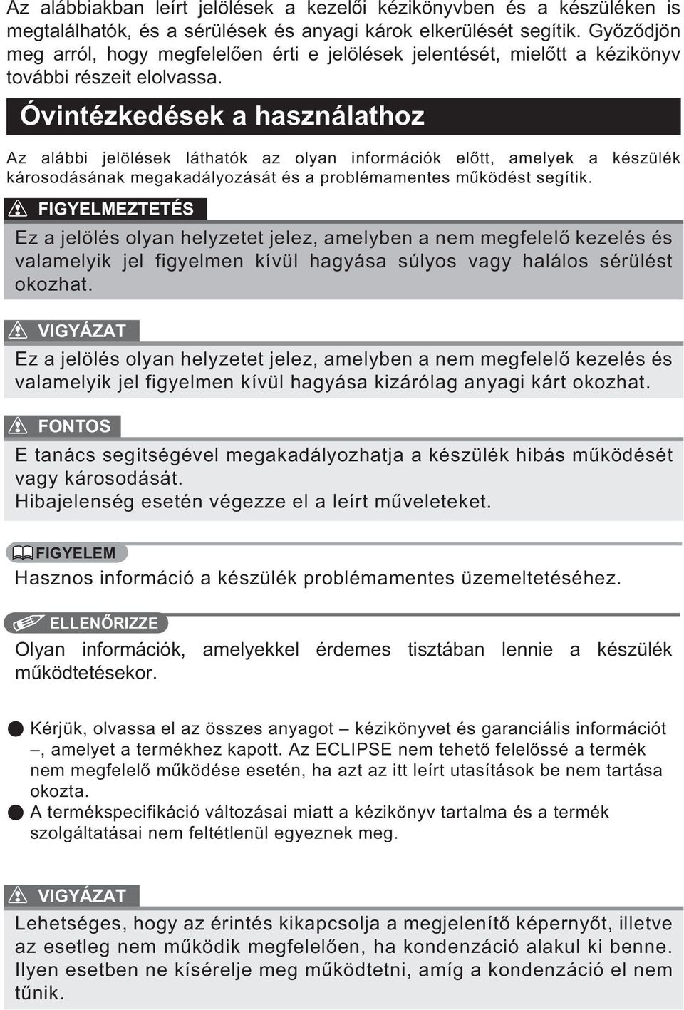 Óvintézkedések a használathoz Az alábbi jelölések láthatók az olyan információk előtt, amelyek a készülék károsodásának megakadályozását és a problémamentes működést segítik.