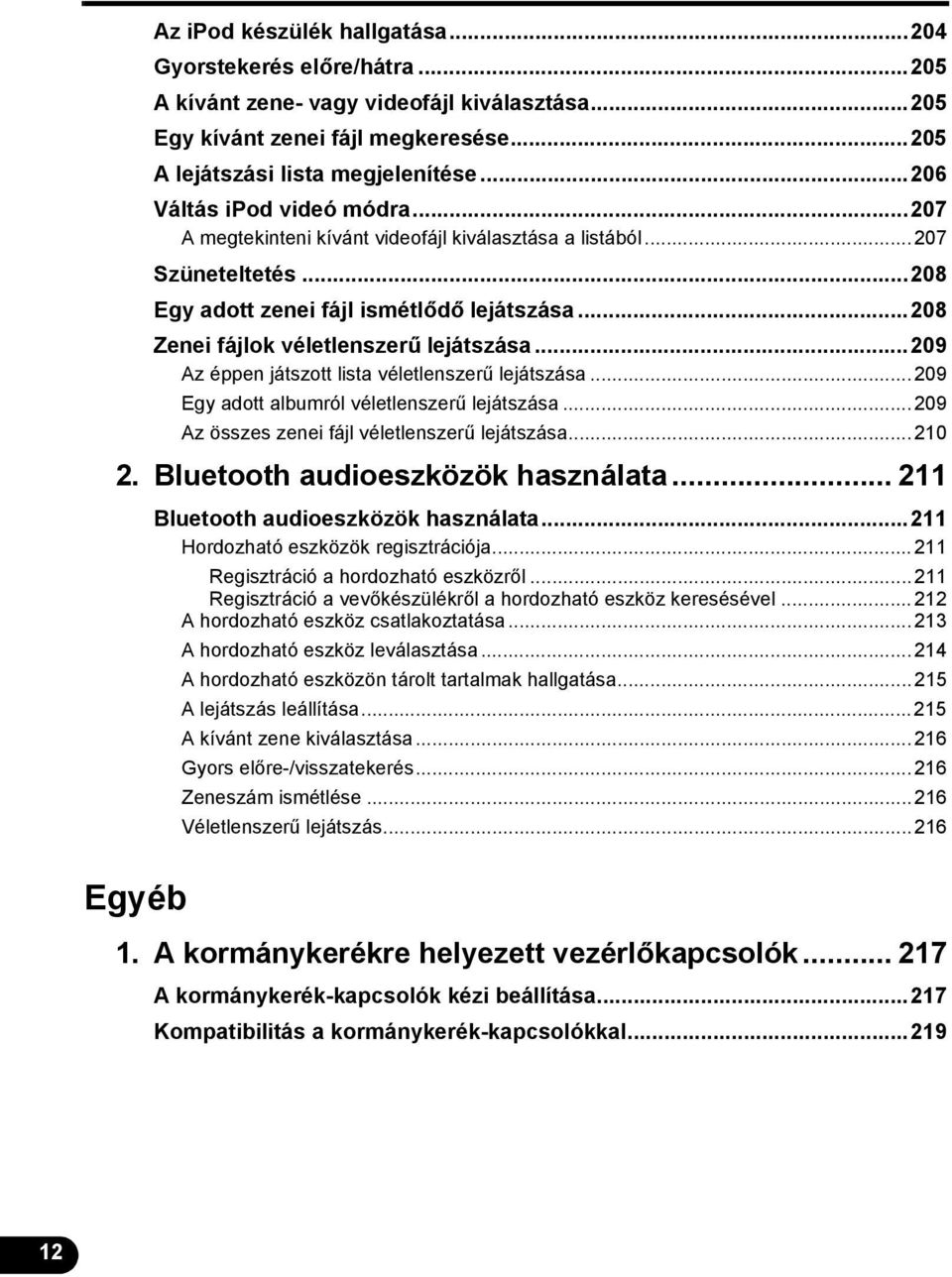 ..208 Zenei fájlok véletlenszerű lejátszása...209 Az éppen játszott lista véletlenszerű lejátszása...209 Egy adott albumról véletlenszerű lejátszása...209 Az összes zenei fájl véletlenszerű lejátszása.