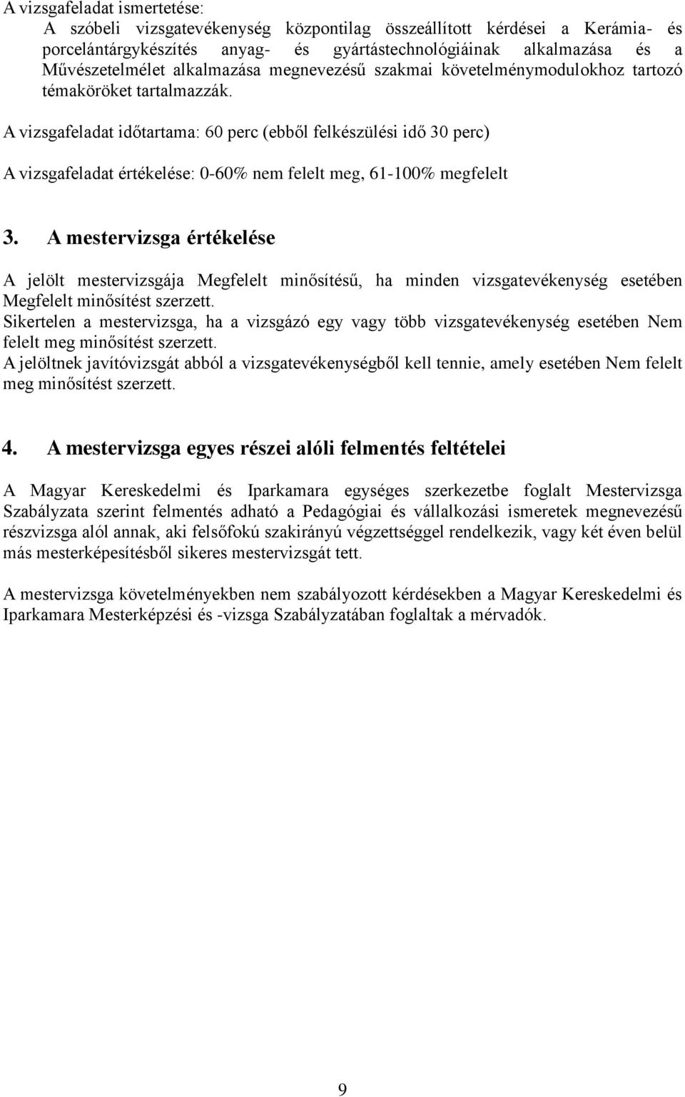 A vizsgafeladat időtartama: 60 perc (ebből felkészülési idő 30 perc) A vizsgafeladat értékelése: 0-60% nem felelt meg, 61-100% megfelelt 3.