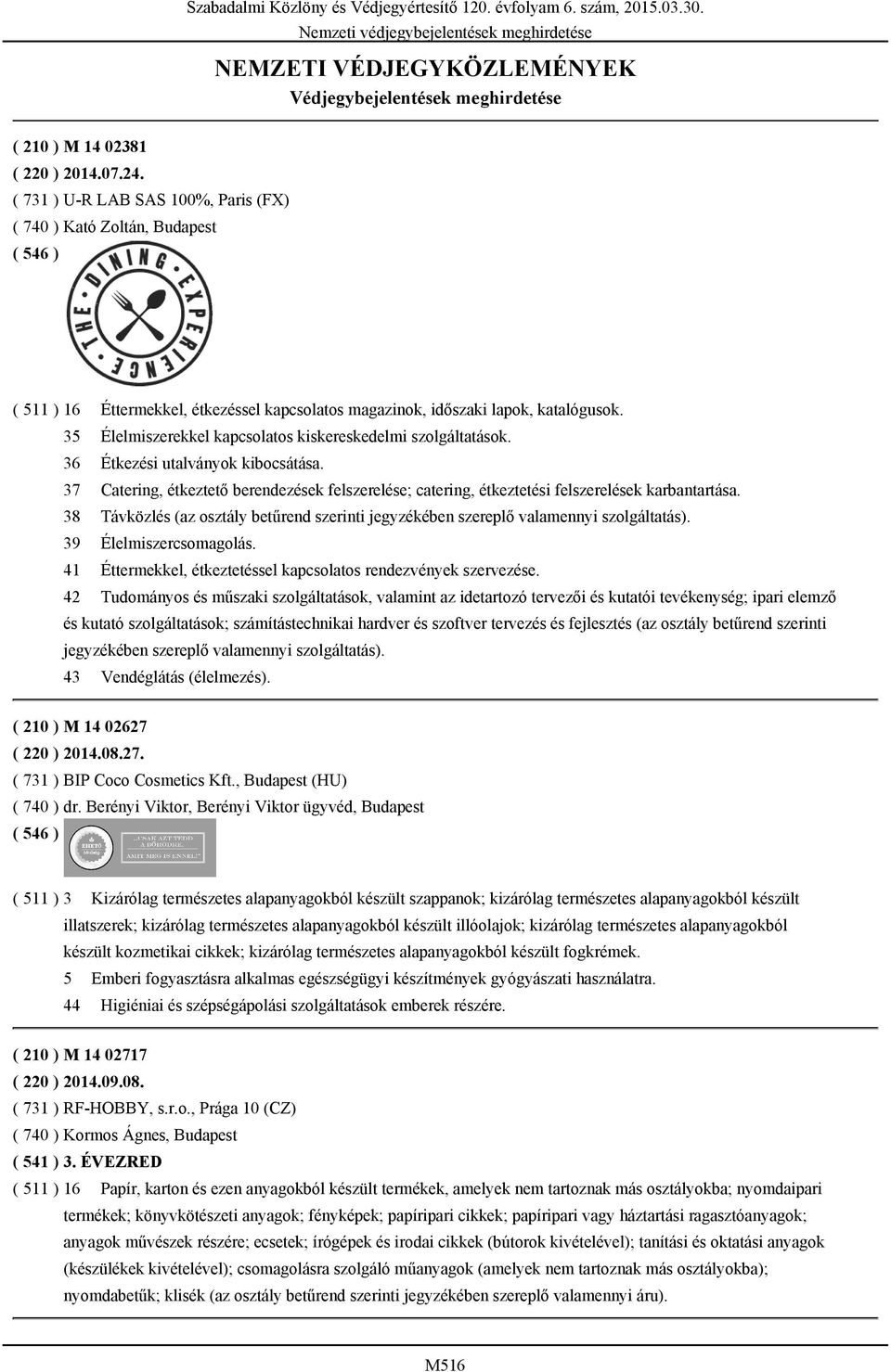 35 Élelmiszerekkel kapcsolatos kiskereskedelmi szolgáltatások. 36 Étkezési utalványok kibocsátása. 37 Catering, étkeztető berendezések felszerelése; catering, étkeztetési felszerelések karbantartása.