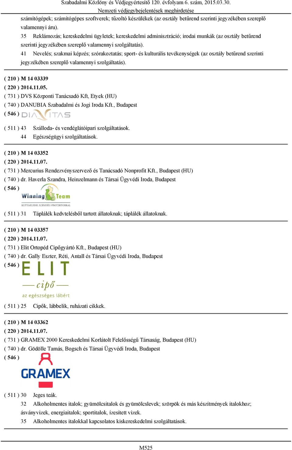 betűrend szerinti ( 210 ) M 14 03339 ( 220 ) 2014.11.05. ( 731 ) DVS Központi Tanácsadó Kft, Etyek (HU) ( 740 ) DANUBIA Szabadalmi és Jogi Iroda Kft.