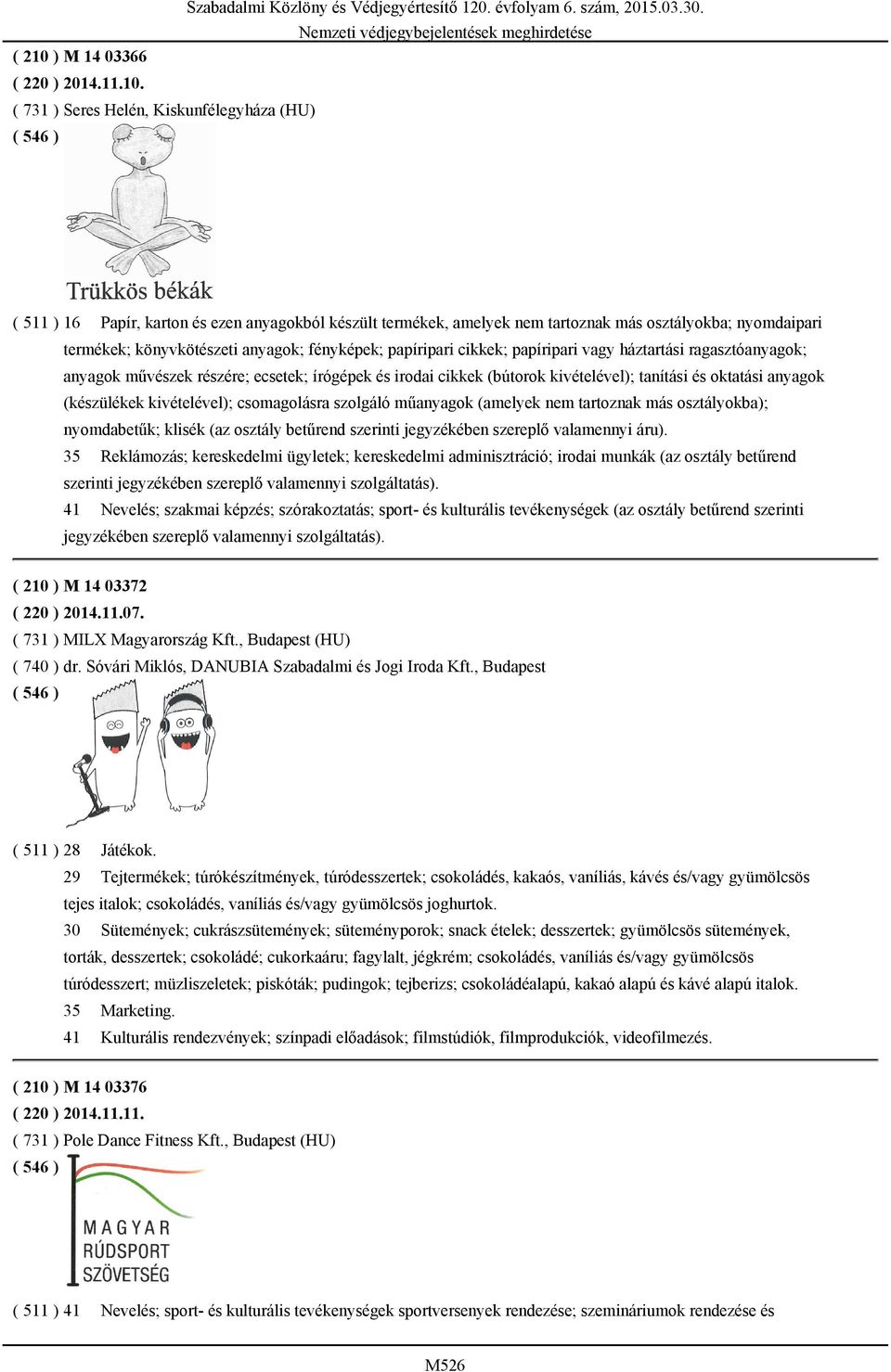 ( 731 ) Seres Helén, Kiskunfélegyháza (HU) ( 511 ) 16 Papír, karton és ezen anyagokból készült termékek, amelyek nem tartoznak más osztályokba; nyomdaipari termékek; könyvkötészeti anyagok;