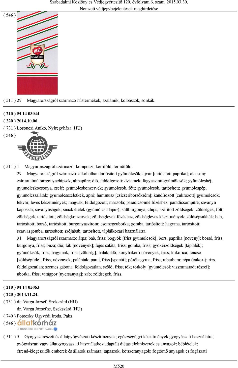 29 Magyarországról származó: alkoholban tartósított gyümölcsök; ajvár [tartósított paprika]; alacsony zsírtartalmú burgonyachipsek; almapüré; dió, feldolgozott; dzsemek; fagyasztott gyümölcsök;