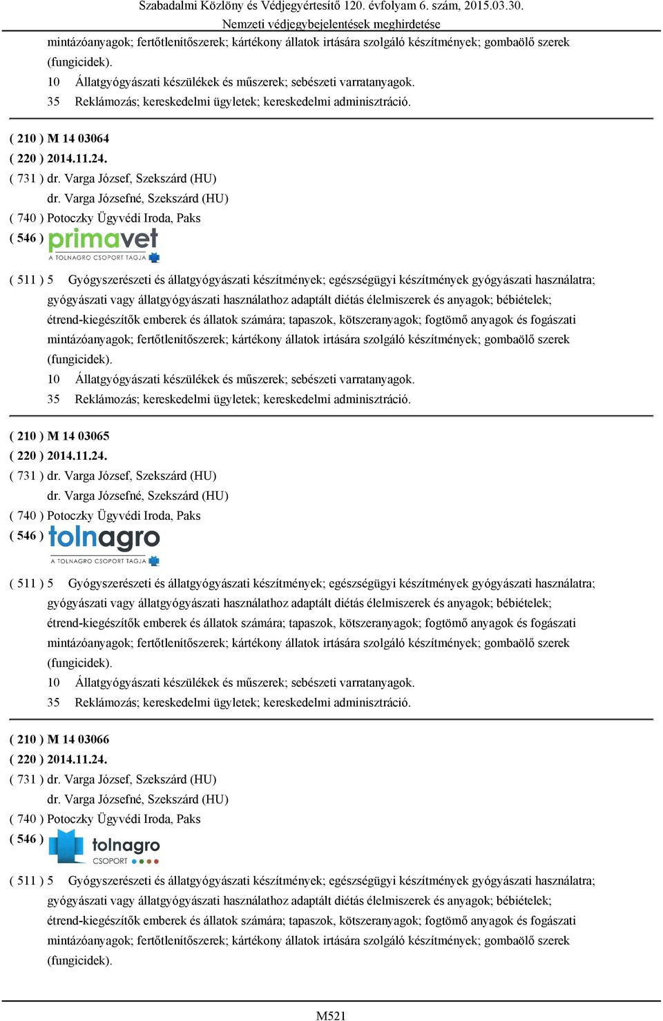 Varga Józsefné, Szekszárd (HU) ( 740 ) Potoczky Ügyvédi Iroda, Paks ( 511 ) 5 Gyógyszerészeti és állatgyógyászati készítmények; egészségügyi készítmények gyógyászati használatra; gyógyászati vagy