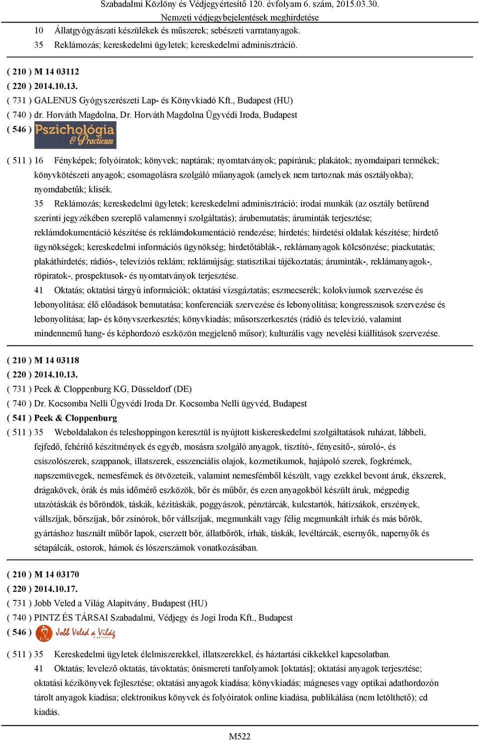 Horváth Magdolna Ügyvédi Iroda, Budapest ( 511 ) 16 Fényképek; folyóiratok; könyvek; naptárak; nyomtatványok; papíráruk; plakátok; nyomdaipari termékek; könyvkötészeti anyagok; csomagolásra szolgáló