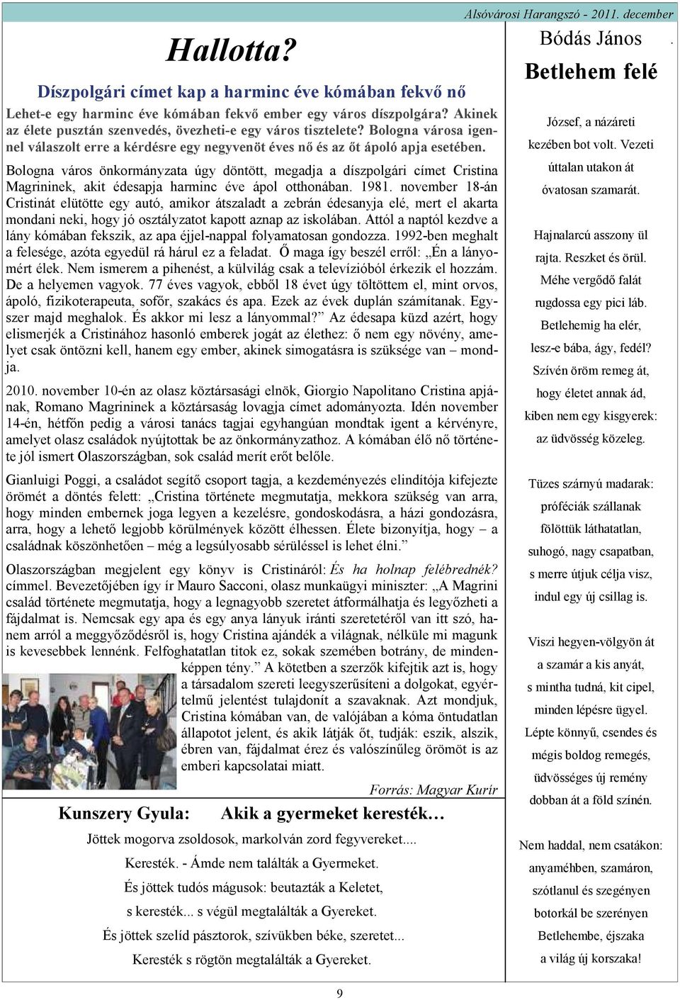 Bologna város önkormányzata úgy döntött, megadja a díszpolgári címet Cristina Magrininek, akit édesapja harminc éve ápol otthonában. 1981.