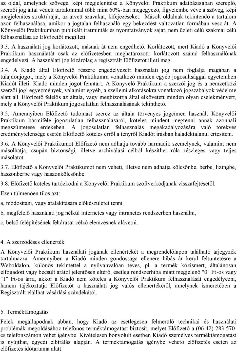 A Könyvelői Praktikumban publikált iratminták és nyomtatványok saját, nem üzleti célú szakmai célú felhasználása az Előfizetőt megilleti. 3.3. A használati jog korlátozott, másnak át nem engedhető.