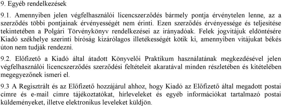 Felek jogvitájuk eldöntésére Kiadó székhelye szerinti bíróság kizárólagos illetékességét kötik ki, amennyiben vitájukat békés úton nem tudják rendezni. 9.2.