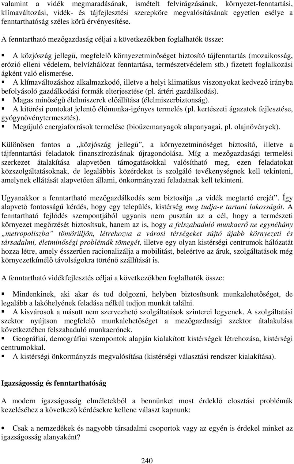 A fenntartható mezőgazdaság céljai a következőkben foglalhatók össze: A közjószág jellegű, megfelelő környezetminőséget biztosító tájfenntartás (mozaikosság, erózió elleni védelem, belvízhálózat