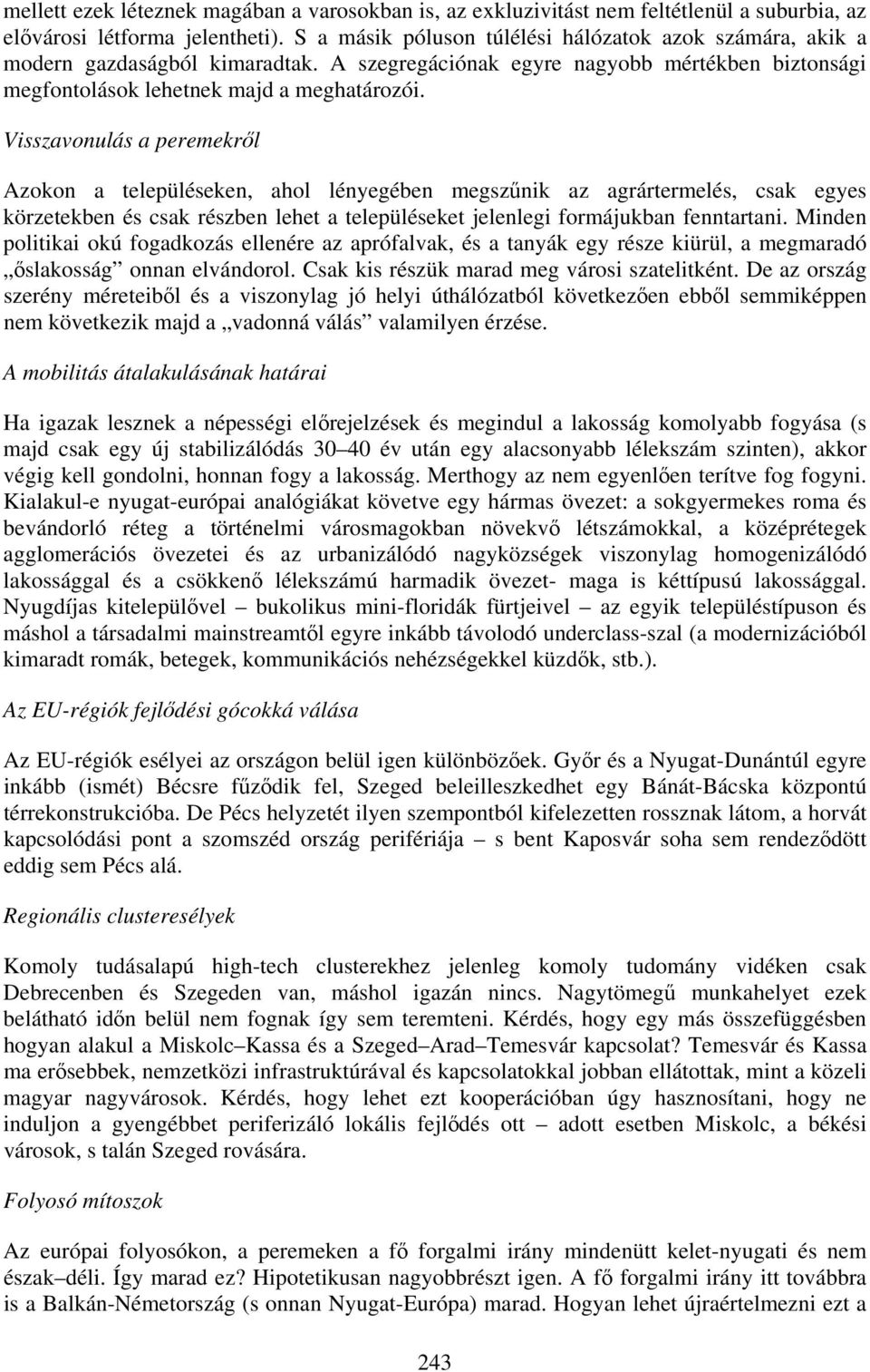 Visszavonulás a peremekről Azokon a településeken, ahol lényegében megszűnik az agrártermelés, csak egyes körzetekben és csak részben lehet a településeket jelenlegi formájukban fenntartani.