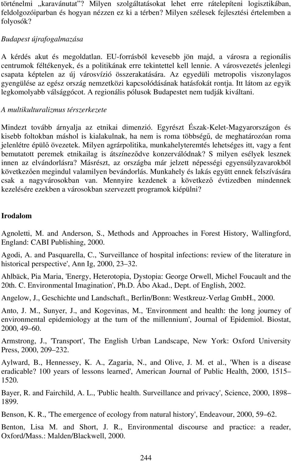 A városvezetés jelenlegi csapata képtelen az új városvízió összerakatására. Az egyedüli metropolis viszonylagos gyengülése az egész ország nemzetközi kapcsolódásának hatásfokát rontja.