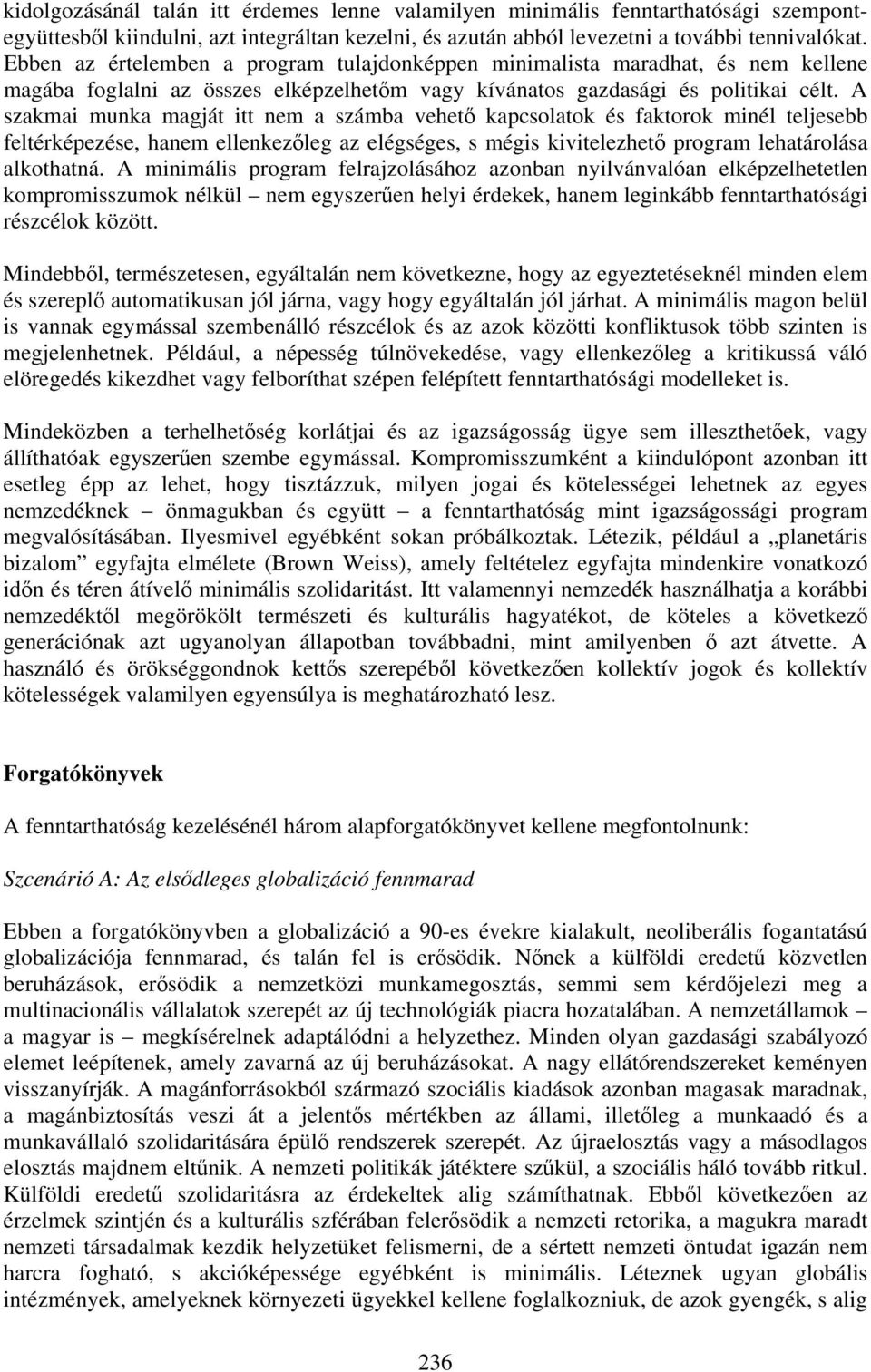 A szakmai munka magját itt nem a számba vehető kapcsolatok és faktorok minél teljesebb feltérképezése, hanem ellenkezőleg az elégséges, s mégis kivitelezhető program lehatárolása alkothatná.