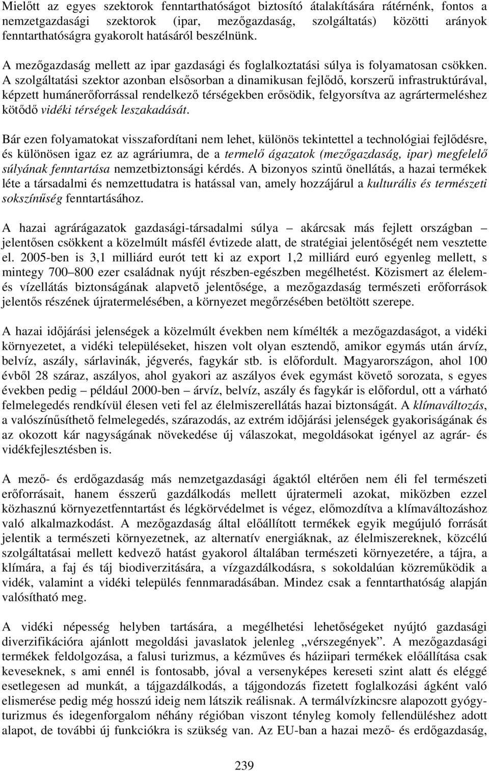 A szolgáltatási szektor azonban elsősorban a dinamikusan fejlődő, korszerű infrastruktúrával, képzett humánerőforrással rendelkező térségekben erősödik, felgyorsítva az agrártermeléshez kötődő vidéki