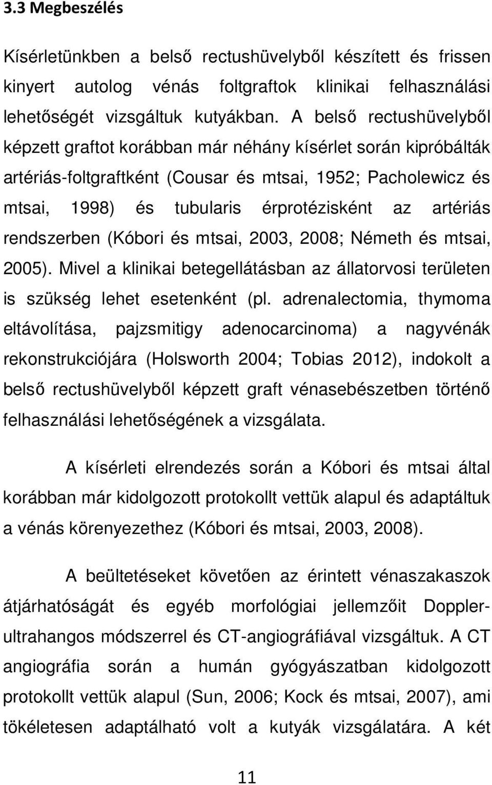 artériás rendszerben (Kóbori és mtsai, 2003, 2008; Németh és mtsai, 2005). Mivel a klinikai betegellátásban az állatorvosi területen is szükség lehet esetenként (pl.