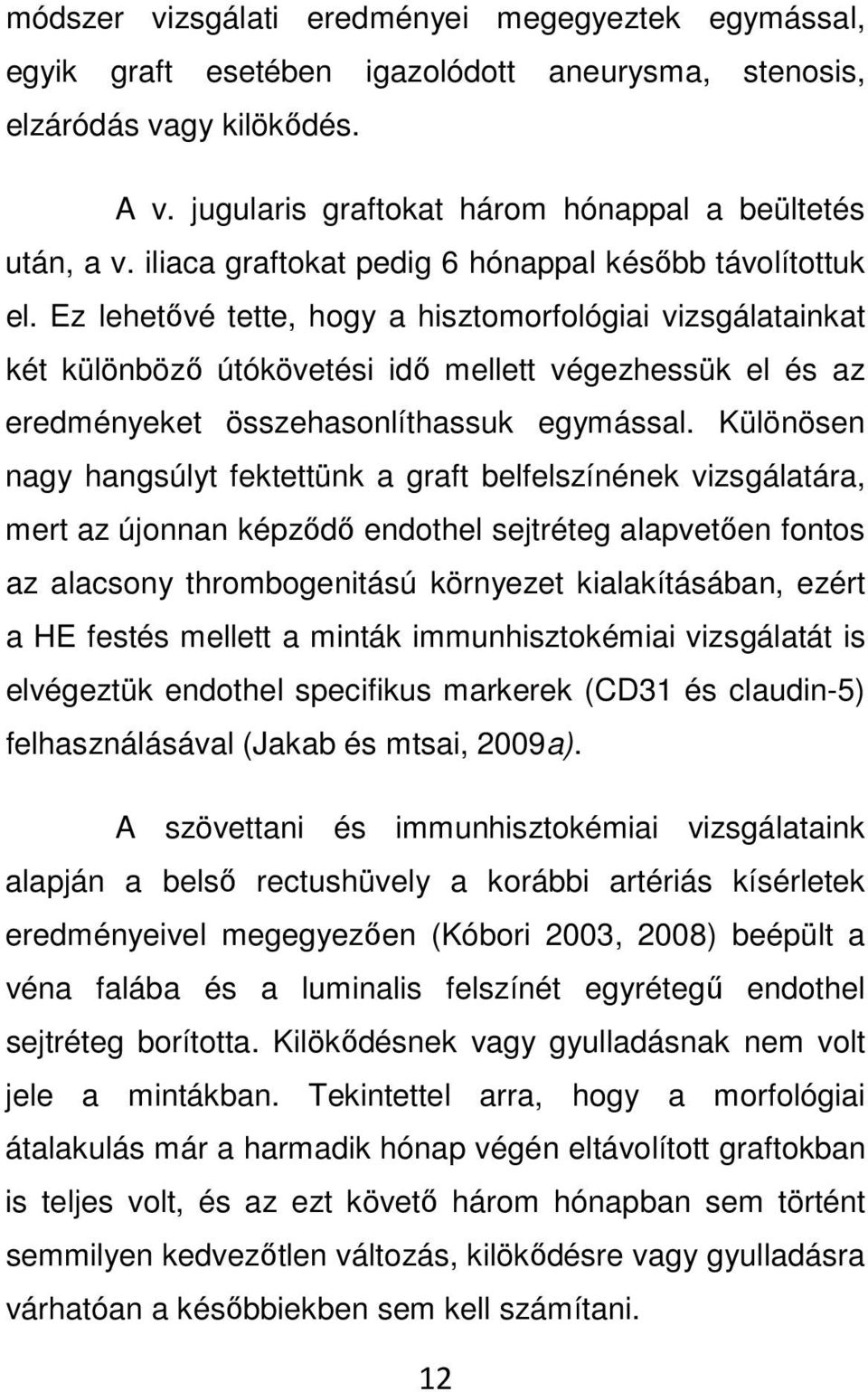 Ez lehetővé tette, hogy a hisztomorfológiai vizsgálatainkat két különböző útókövetési idő mellett végezhessük el és az eredményeket összehasonlíthassuk egymással.