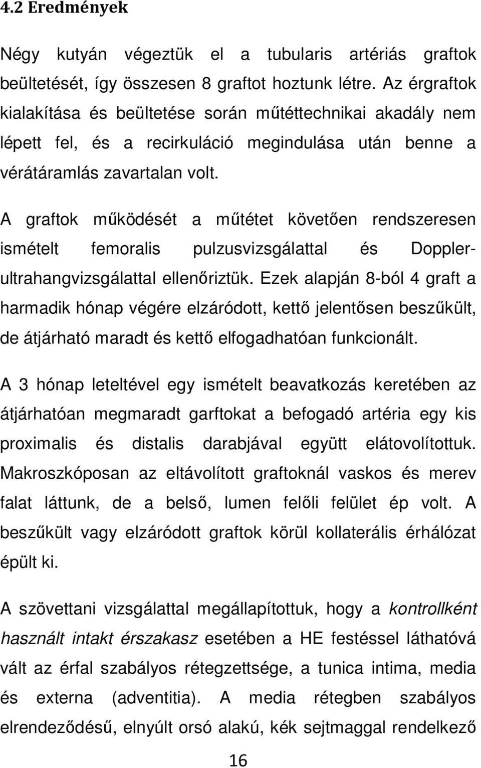 A graftok működését a műtétet követően rendszeresen ismételt femoralis pulzusvizsgálattal és Dopplerultrahangvizsgálattal ellenőriztük.