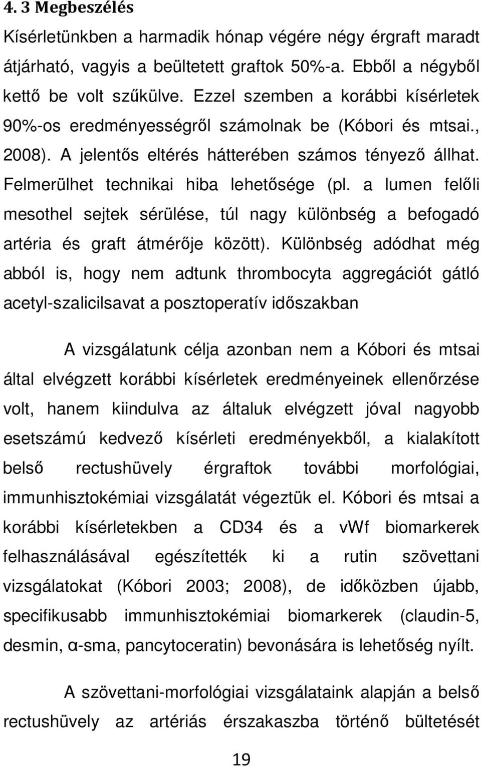 a lumen felőli mesothel sejtek sérülése, túl nagy különbség a befogadó artéria és graft átmérője között).