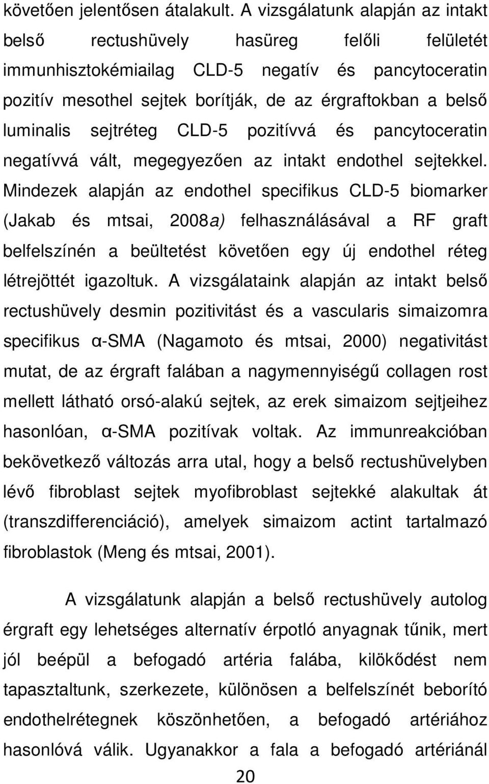 luminalis sejtréteg CLD-5 pozitívvá és pancytoceratin negatívvá vált, megegyezően az intakt endothel sejtekkel.