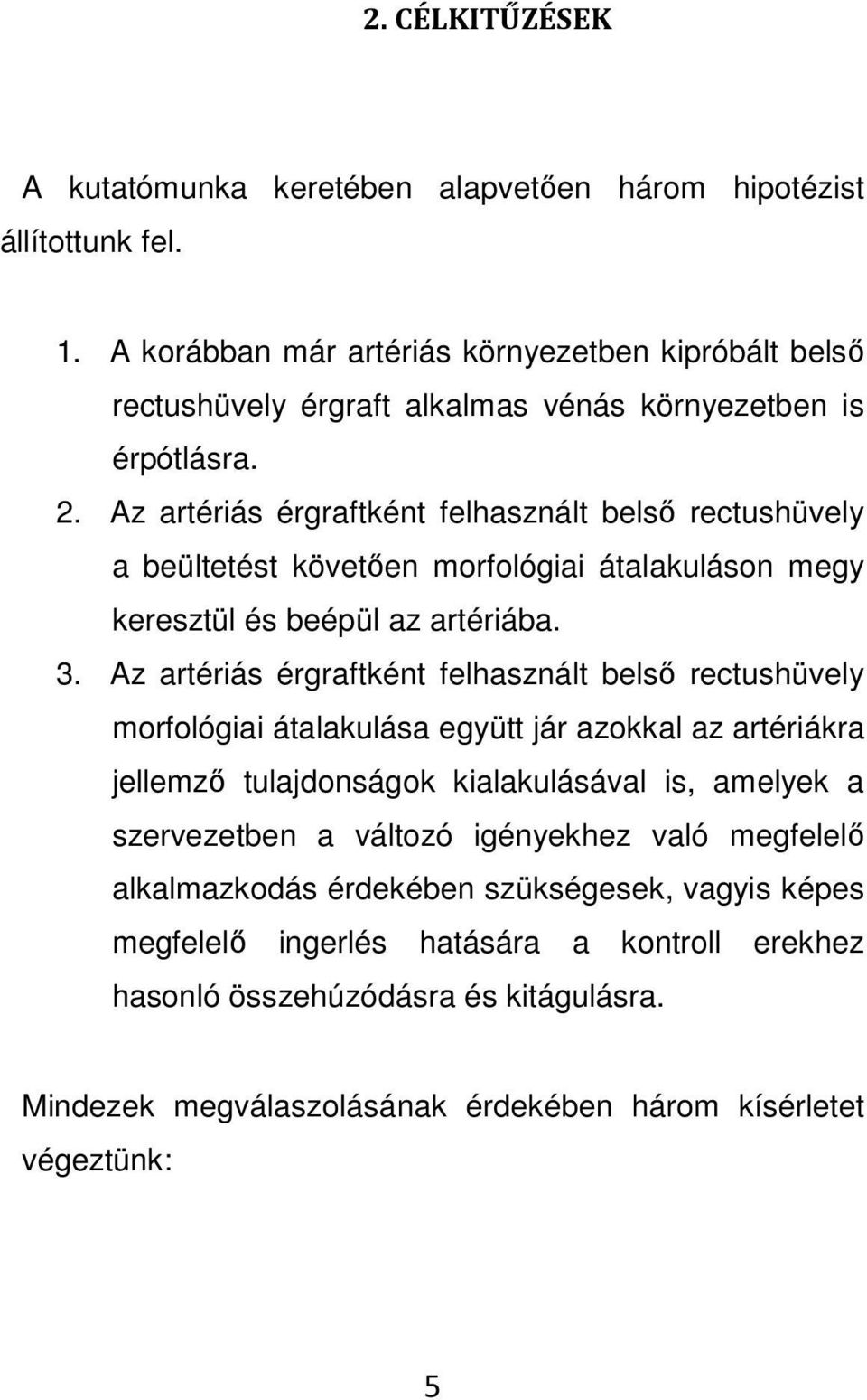 Az artériás érgraftként felhasznált belső rectushüvely a beültetést követően morfológiai átalakuláson megy keresztül és beépül az artériába. 3.