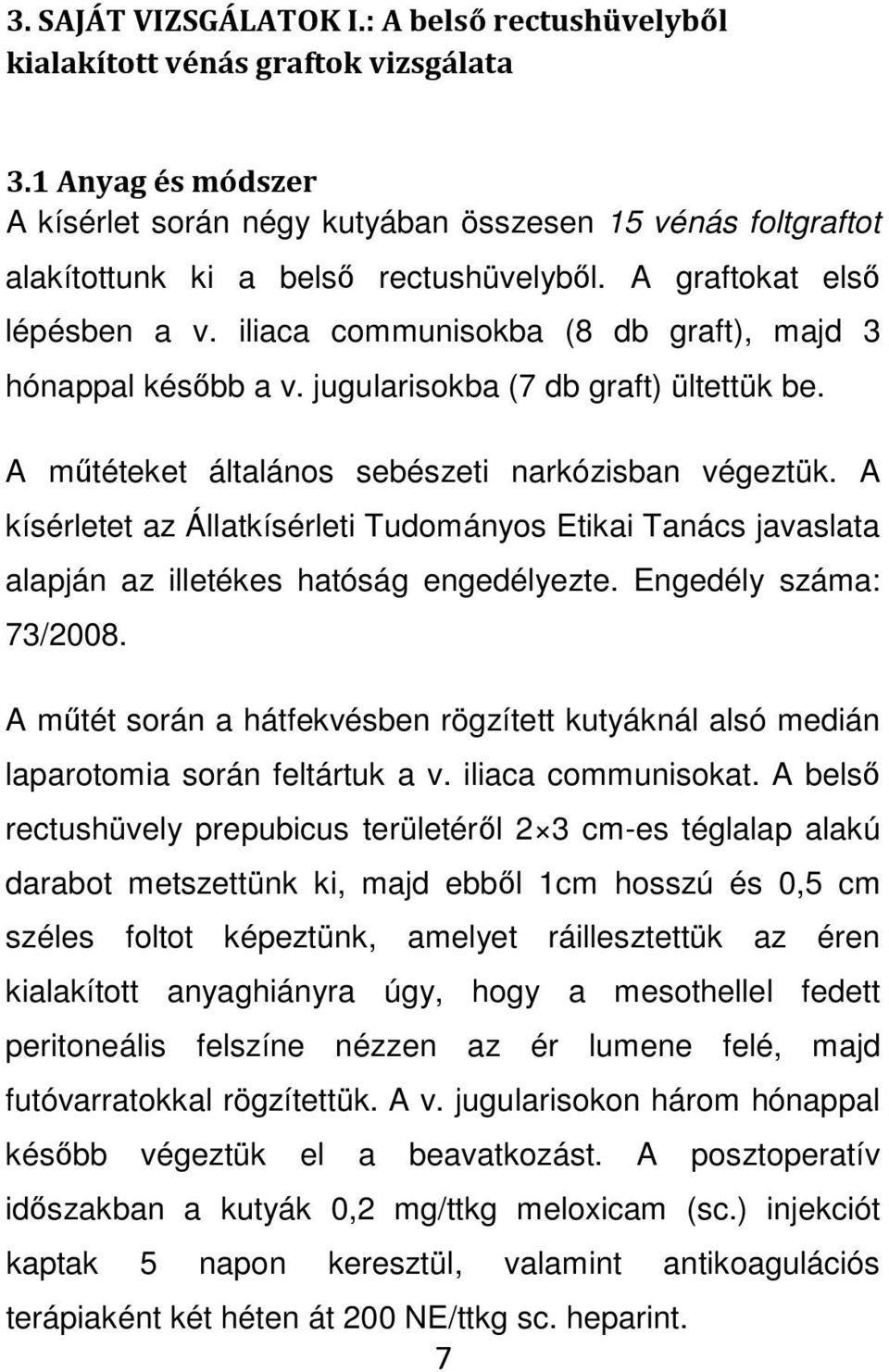 iliaca communisokba (8 db graft), majd 3 hónappal később a v. jugularisokba (7 db graft) ültettük be. A műtéteket általános sebészeti narkózisban végeztük.