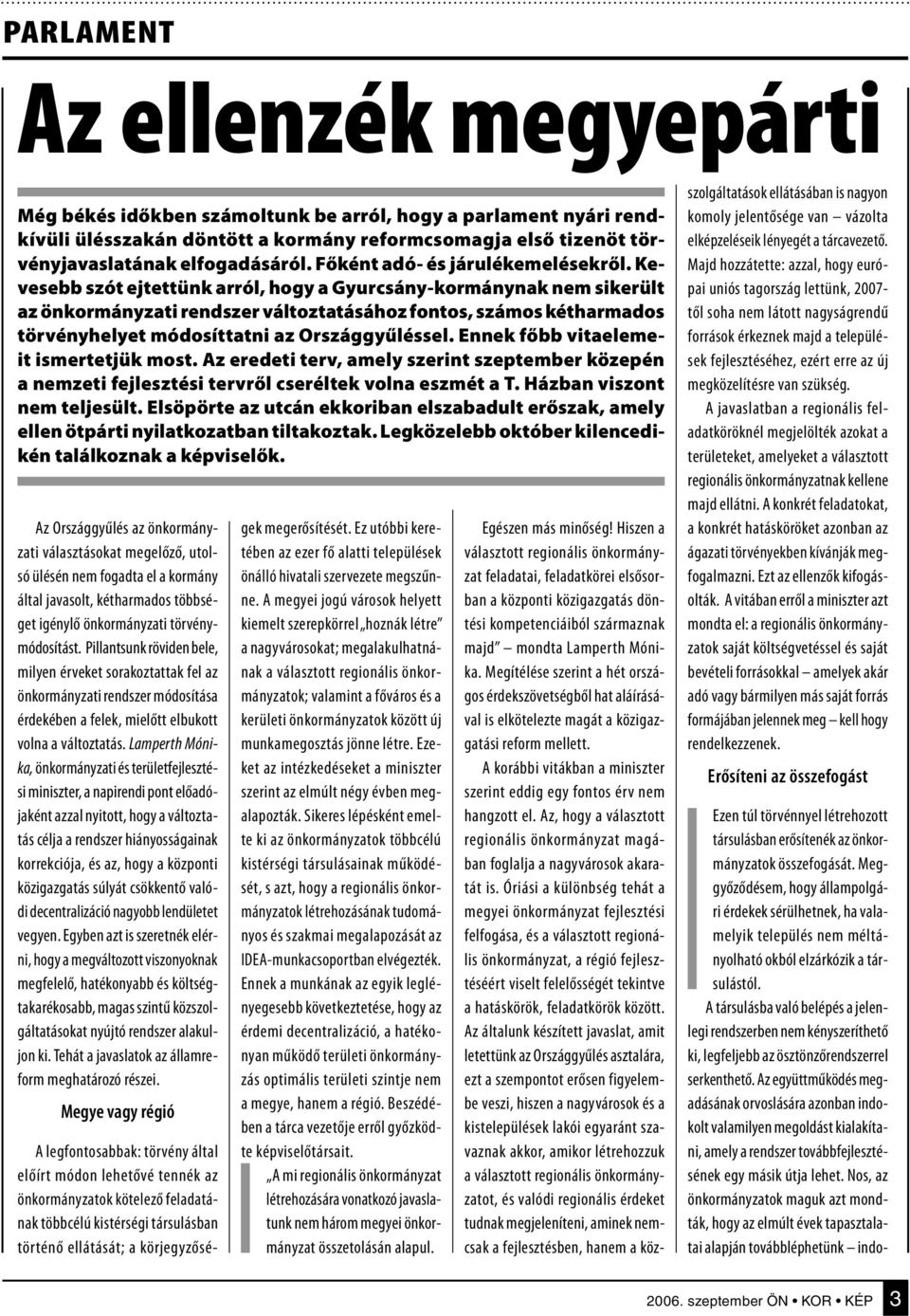 Kevesebb szót ejtettünk arról, hogy a Gyurcsány-kormánynak nem sikerült az önkormányzati rendszer változtatásához fontos, számos kétharmados törvényhelyet módosíttatni az Országgyűléssel.