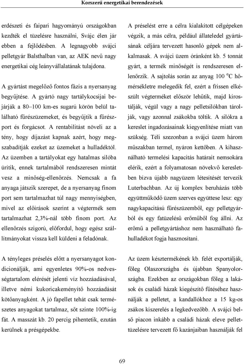 A gyártó nagy tartálykocsijai bejárják a 80 100 km-es sugarú körön belül található fűrészüzemeket, és begyűjtik a fűrészport és forgácsot.