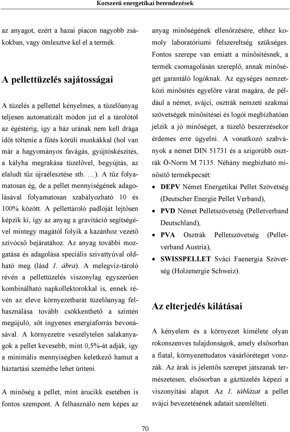 munkákkal (hol van már a hagyományos favágás, gyújtóskészítés, a kályha megrakása tüzelővel, begyújtás, az elaludt tűz újraélesztése stb. ).