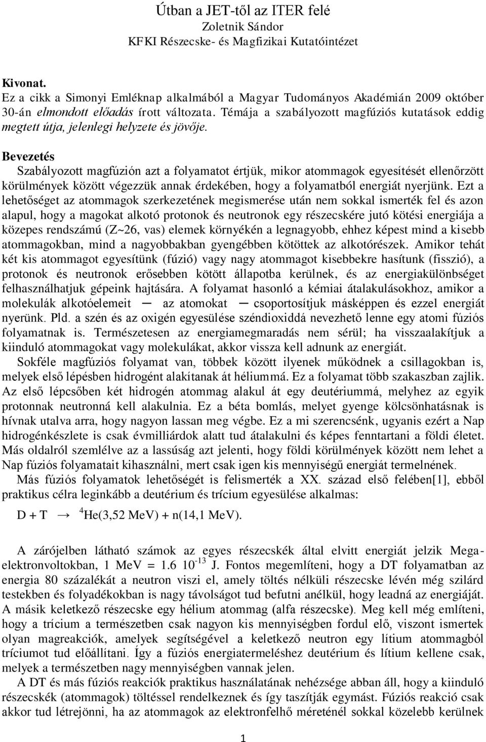 Témája a szabályozott magfúziós kutatások eddig megtett útja, jelenlegi helyzete és jövője.